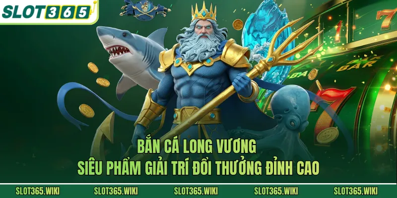 Bắn Cá Long Vương - Siêu Phẩm Giải Trí Đổi Thưởng Đỉnh Cao