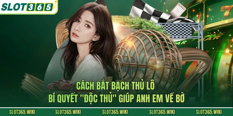Cách Bắt Bạch Thủ Lô - Bí Quyết "Độc Thủ" Giúp Anh Em Về Bờ