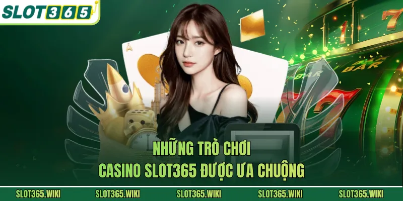 Những trò chơi casino SLOT365 được ưa chuộng