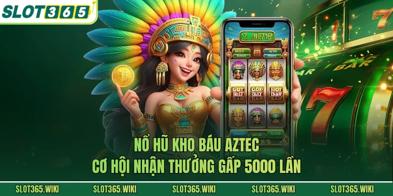 Nổ Hũ Kho Báu Aztec - Cơ Hội Nhận Thưởng Gấp 5000 Lần