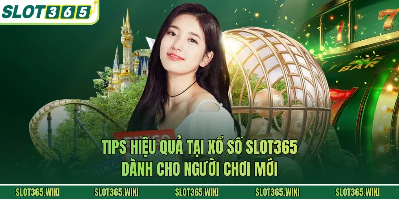 Tips hiệu quả tại xổ số SLOT365 dành cho người chơi mới